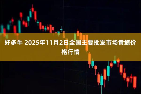 好多牛 2025年11月2日全国主要批发市场黄鳝价格行情